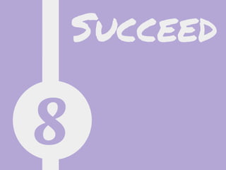 8
Succeed
