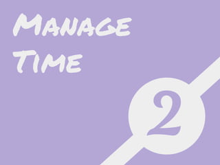 2
Manage
Time