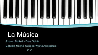 La Música
Sharon Nathalia Díaz Galvis
Escuela Normal Superior María Auxiliadora
10 C
 