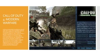 CALLOF DUTY
4: MODERN
WARFARE
uchos se mostraban escépticos ante el
salto de la saga de las batallas clásicas
de la Segunda Guerra Mundial al
conflicto moderno, pero Call of Duty 4:
ModernWarfare se convirtió por
méritos propios en el mejor Call of
Duty de la historia, por establecer las
bases de los shooters modernos,
presentar una historia épica plagada
de momentos memorables, y por
deleitarnos con una banda sonora
sublime propia de una súper
producción de Hollywood.
 