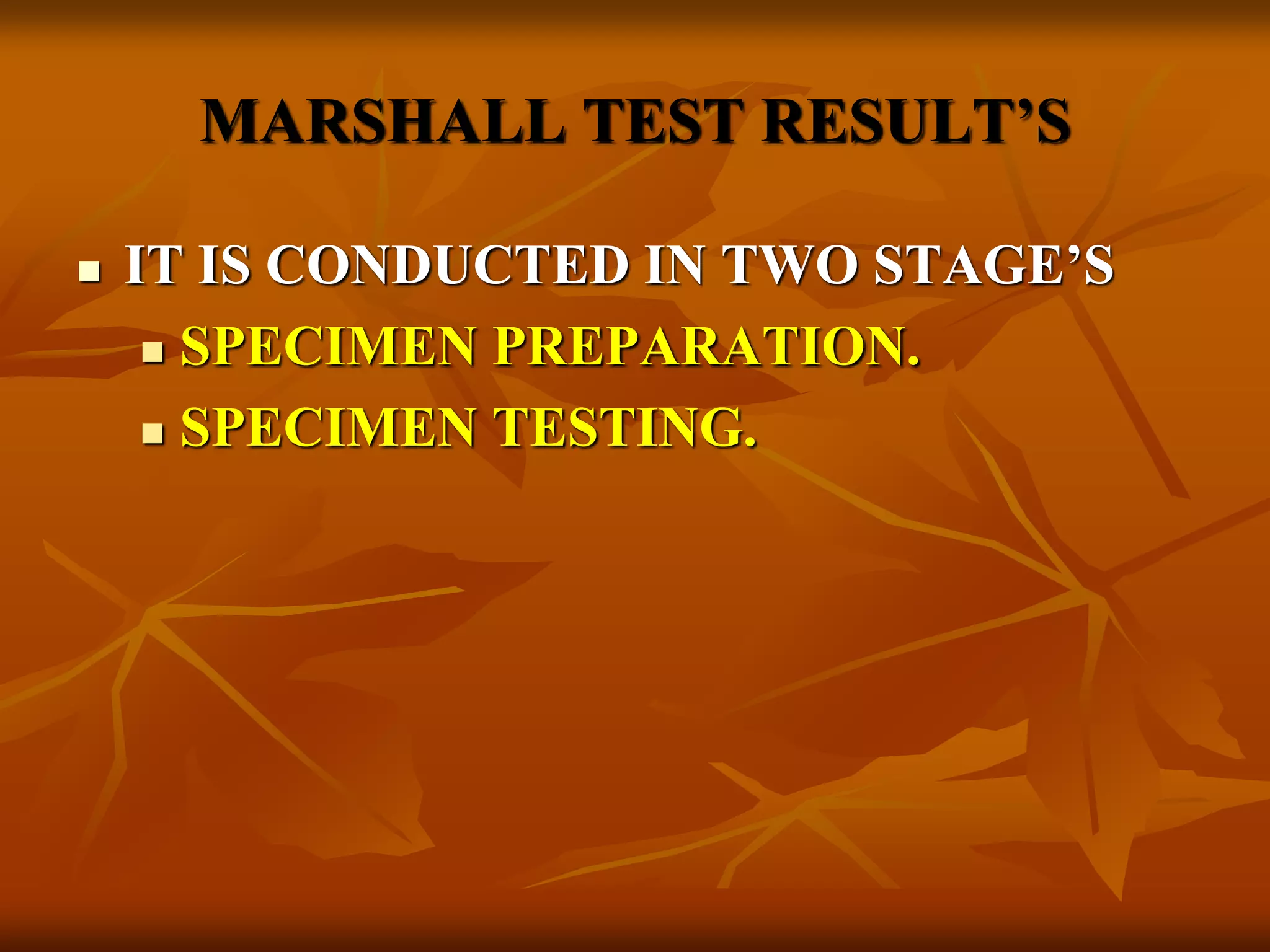 MARSHALL TEST RESULT’S
 IT IS CONDUCTED IN TWO STAGE’S
 SPECIMEN PREPARATION.
 SPECIMEN TESTING.
 