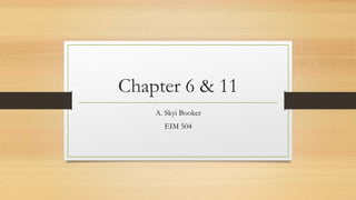 Chapter 6 & 11
A. Skyi Booker
EIM 504
 