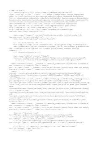 <!DOCTYPE html>
<!-- saved from url=(0033)https://www.slideshare.net/upload -->
<html lang="en" style="" class=" js flexbox flexboxlegacy canvas canvastext
webgl no-touch geolocation postmessage websqldatabase indexeddb hashchange
history draganddrop websockets rgba hsla multiplebgs backgroundsize borderimage
borderradius boxshadow textshadow opacity cssanimations csscolumns cssgradients
cssreflections csstransforms csstransforms3d csstransitions fontface
generatedcontent video audio localstorage sessionstorage webworkers
applicationcache svg inlinesvg smil svgclippaths"><head prefix="og:
http://ogp.me/ns# fb: http://ogp.me/ns/fb# 2490221586:
http://ogp.me/ns/fb/2490221586#"><meta http-equiv="Content-Type"
content="text/html; charset=UTF-8">
<meta name="viewport" content="width=device-width, initial-scale=1.0,
maximum-scale=1, user-scalable=no">
<meta name="include_mode" content="async">
<!-- SL:start:notranslate -->
<title>Upload &amp; Share Presentations, Infographics &amp; Videos</title>
<meta name="description" content="Discover, Share, and Present presentations
and infographics with the world’s largest professional content sharing
community.">
<!-- SL:end:notranslate -->
<meta name="robots" content="index">
<meta id="globalTrackingUrl" content="https://www.linkedin.com/li/track">
<link rel="canonical" href="https://www.slideshare.net/upload-v1">
<meta content="{&quot;li_connect.slideshare_added&quot;:&quot;Your SlideShare
was successfully added to your LinkedIn
profile.&quot;,&quot;li_connect.login.no_match&quot;:&quot;Login does not match,
please try again.&quot;}" name="ss-i18n-translations">
<meta
content="{&quot;uploads.publish_details.upload_count&quot;:&quot;Upload
u003Cspan class=&quot;current&quot;u003E{0,number}u003C/spanu003E of
u003Cspan
class=&quot;total&quot;u003E{1,number}u003C/spanu003E&quot;,&quot;uploads.u
pload_templates.file_progress.message&quot;:&quot;Uploading - u003Cspan
id=&quot;percent&quot;u003E{0,number,percent}u003C/spanu003E&quot;,&quot;up
loads.form_interaction.tags.add_tags&quot;:&quot;Add tags to make your content
more
discoverable&quot;,&quot;uploads.form_interaction.tags.start_typing&quot;:&quot;
Start typing to add
tags&quot;,&quot;uploads.form_interaction.tags.add_edit_tags&quot;:&quot;Add or
edit
tag&quot;,&quot;uploads.form_interaction.tags.percent&quot;:&quot;u003Cspan
class=&quot;visually-
hidden&quot;u003E{0,number,percent}u003C/spanu003E&quot;}" name="ss-i18n-
translations">
<meta content="{&quot;li_connect.slideshare_added&quot;:&quot;Your SlideShare
was successfully added to your LinkedIn
profile.&quot;,&quot;li_connect.login.no_match&quot;:&quot;Login does not match,
please try again.&quot;}" name="ss-i18n-translations">
<link rel="shortcut icon"
href="https://public.slidesharecdn.com/favicon.ico?d8e2a4ed15">
<link rel="alternate" type="application/rss+xml" title="RSS"
href="https://www.slideshare.net/rss/latest">
<link rel="search" type="application/opensearchdescription+xml"
href="https://www.slideshare.net/opensearch.xml" title="SlideShare Search">
<link href="./slideshare_files/app_critical.css" media="screen"
rel="stylesheet" type="text/css">
<!--[if IE 9]><link
 