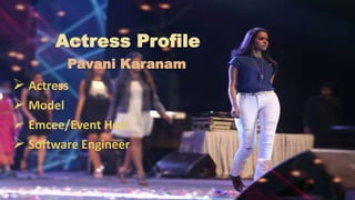 Actress Profile
Pavani Karanam
 Actress
 Model
 Emcee/Event Host
 Software Engineer
 