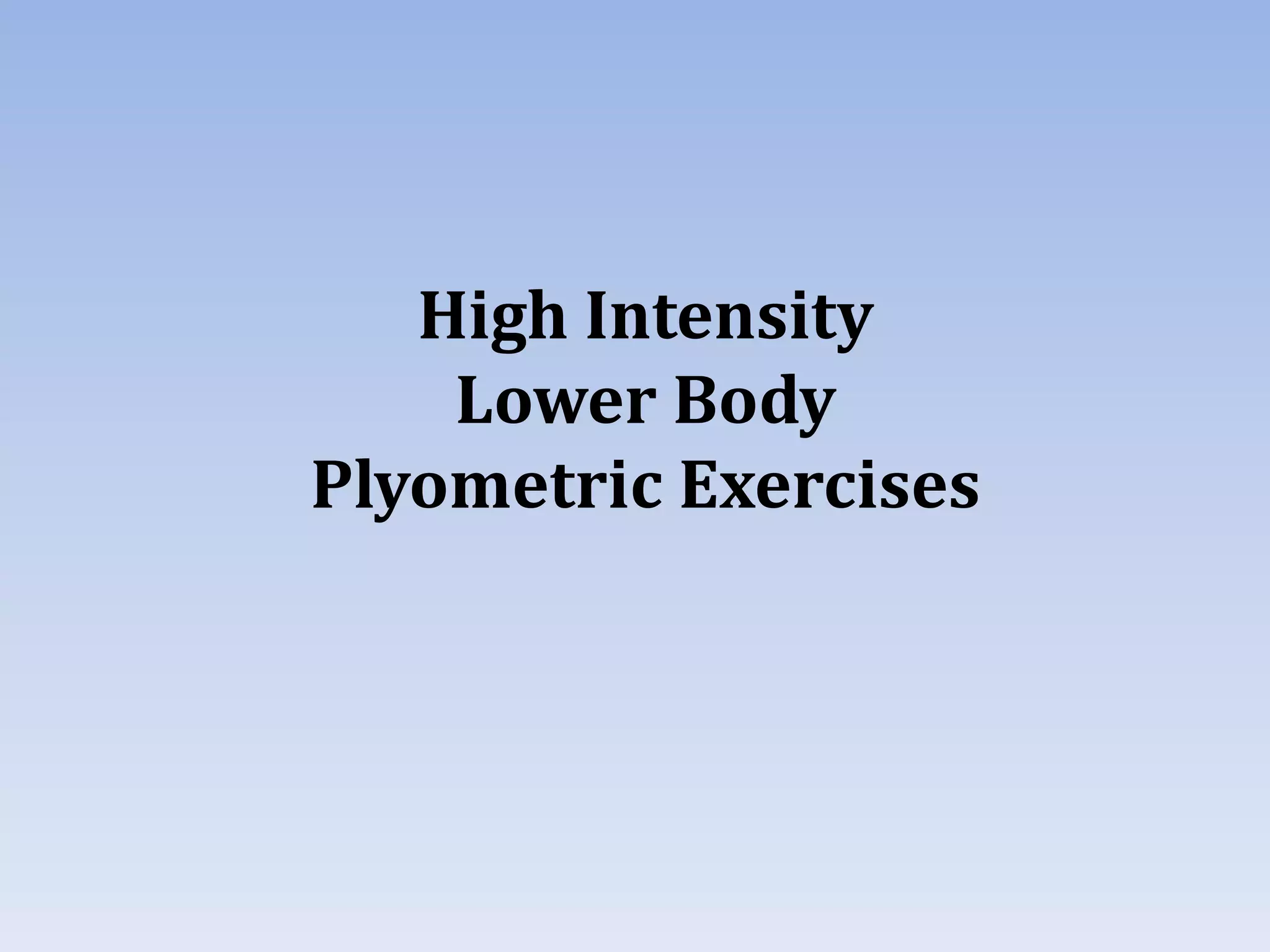 High Intensity
Lower Body
Plyometric Exercises
 