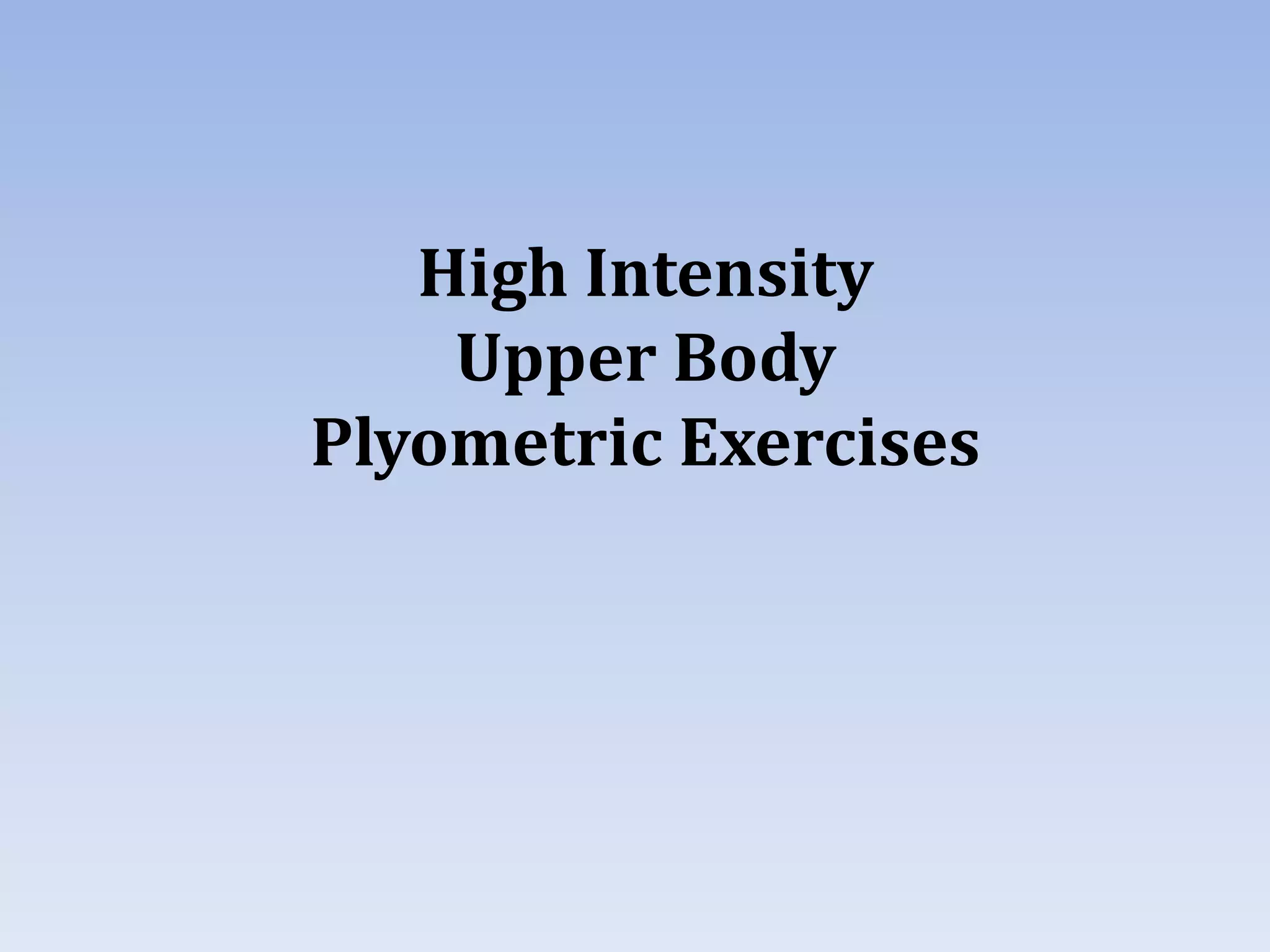 High Intensity
Upper Body
Plyometric Exercises
 