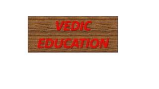 VEDIC
EDUCATION
 