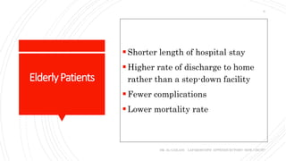 ElderlyPatients
Shorter length of hospital stay
Higher rate of discharge to home
rather than a step-down facility
Fewer complications
Lower mortality rate
DR. AL-GAILANI LAPAROSCOPIC APPENDICECTOMY: HOW I DO IT?
9
 