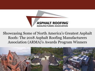 Showcasing Some of North America’s Greatest Asphalt
Roofs: The 2018 Asphalt Roofing Manufacturers
Association (ARMA)’s Awards Program Winners
 
