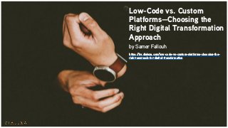 Low-Code vs. Custom
Platforms—Choosing the
Right Digital Transformation
Approach
by Samer Fallouh
https://by.dialexa.com/low-code-vs-custom-platforms-choosing-the-
right-approach-for-digital-transformation
 