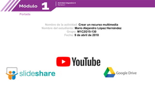 Actividad integradora 6
Semana 3
Portada
Nombre de la actividad: Crear un recurso multimedia
Nombre del estudiante: Mario Alejandro López Hernández
Grupo: M1C2G15-130
Fecha: 9 de abril de 2018
 