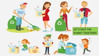 LET’S HELP THE
PLANET TOGETHER!
 