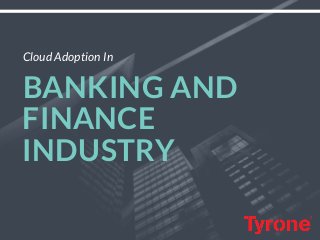 Cloud Adoption In 
BANKING AND
FINANCE
INDUSTRY
 