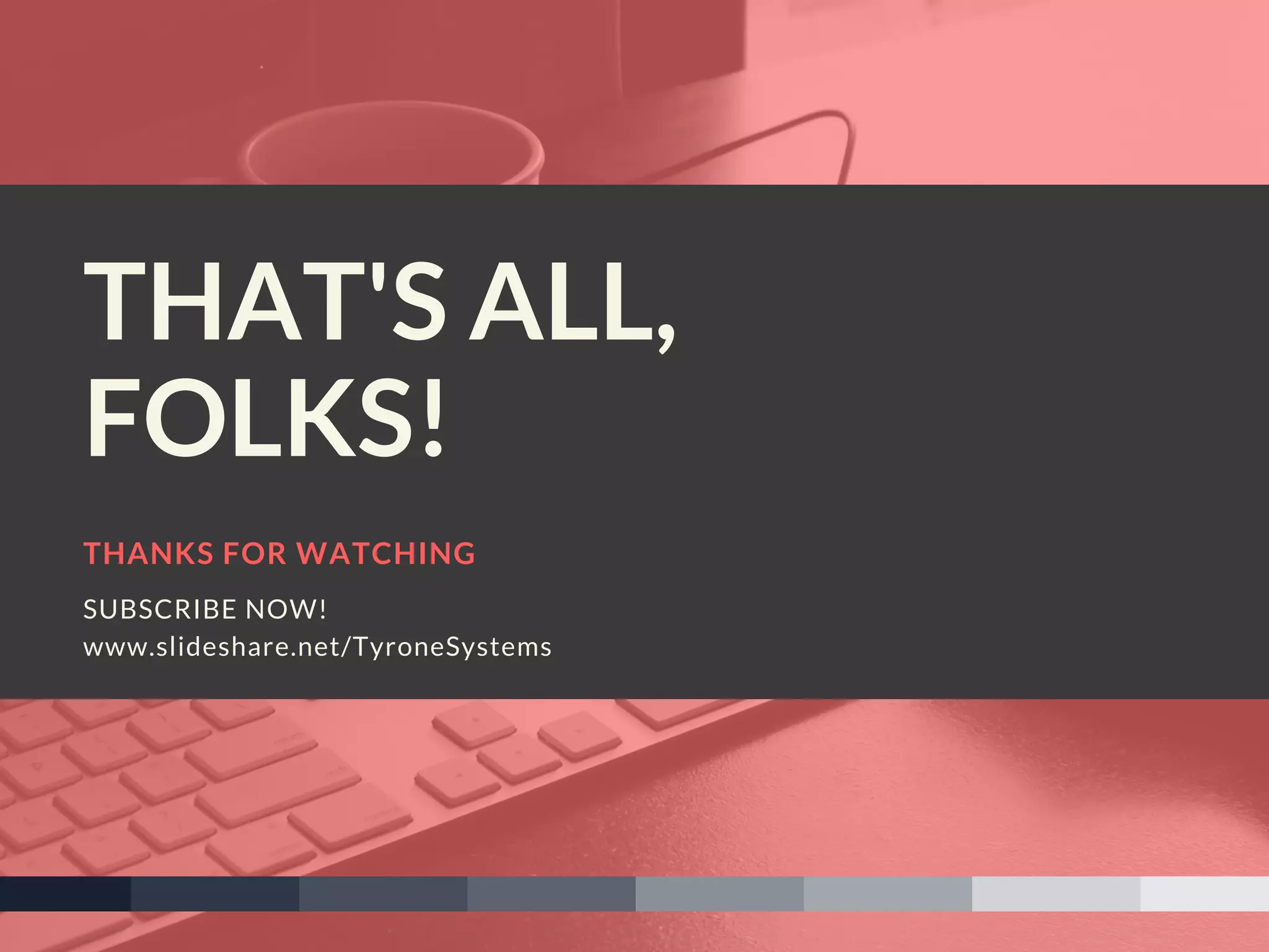 THANKS FOR WATCHING
SUBSCRIBE NOW!
www.slideshare.net/TyroneSystems
THAT'S ALL,
FOLKS!
 