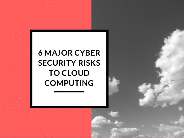 6 major cyber security risks to cloud computing cyber security major