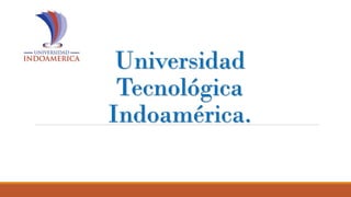 Universidad
Tecnológica
Indoamérica.
 
