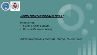 HERRAMIENTAS INFORMÁTICAS I
Integrantes:
• Guido Cedillo Elizalde.
• Romina Pesantez Araujo.
Administración de Empresas, Diurno- Primer nivel.
 