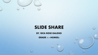 SLIDE SHARE
BY; RICA ROSE GALOSO
GRADE 11 –HUMSS2
 