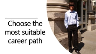 Choose the
most suitable
career path
 