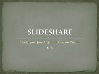 Hecho por: José Alejandro Chacón Criado
11ºA
 