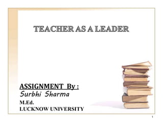 ASSIGNMENT By :
Surbhi Sharma
M.Ed.
LUCKNOW UNIVERSITY
1
 