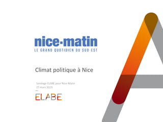Climat politique à Nice
Sondage ELABE pour Nice-Matin
27 mars 2019
 