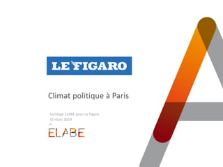 Climat politique à Paris
Sondage ELABE pour Le Figaro
31 mars 2019
 