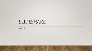 SLIDESHARE
WEB 2.0
 