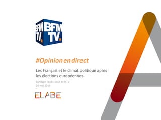 #Opinion.en.direct
Les Français et le climat politique après
les élections européennes
Sondage ELABE pour BFMTV
28 mai 2019
 