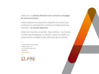 14 place Marie-Jeanne Bassot
92300 Levallois / Fr
Tél. +33 (0)1 45 63 74 52
@elabe_fr
www.elabe.fr
Elabe est un cabinet d’...