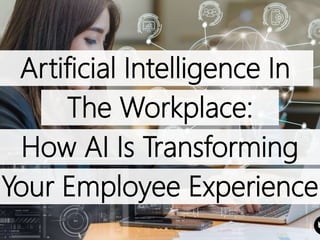 Artificial Intelligence In
The Workplace:
How AI Is Transforming
Your Employee Experience
 