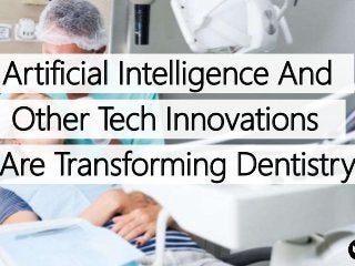 Artificial Intelligence And
Other Tech Innovations
Are Transforming Dentistry
 