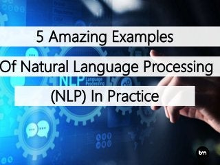 5 Amazing Examples
Of Natural Language Processing
(NLP) In Practice
 