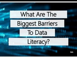 Literacy?
What Are The
Biggest Barriers
To Data
 