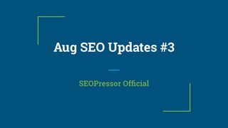 Aug SEO Updates #3
SEOPressor Ofﬁcial
 