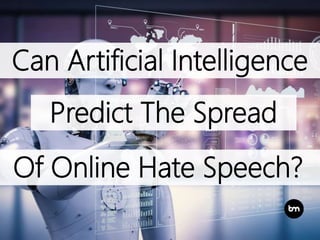 Can Artificial Intelligence
Predict The Spread
Of Online Hate Speech?
 