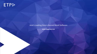 # 810/09/19 © ETP. Asia’s Leading Omni-channel Retail Software
Corporate
Presentation
Asia’s Leading Omni-channel Retail Software
www.etpgroup.com
 