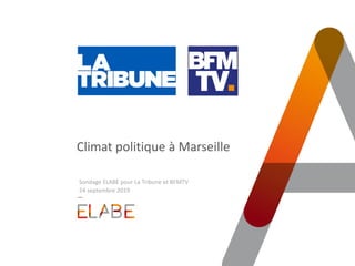 Climat politique à Marseille
Sondage ELABE pour La Tribune et BFMTV
24 septembre 2019
 