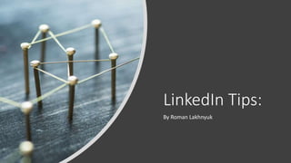 LinkedIn Tips:
By Roman Lakhnyuk
 