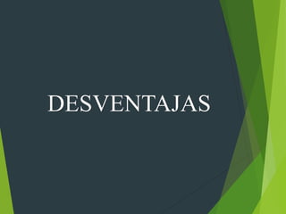 DESVENTAJAS
 