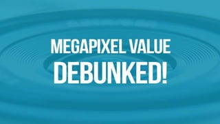 Megapixel Value Debunked!!
 