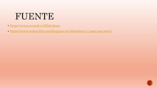  https://www.ecured.cu/Slideshare
 https://www.websa100.com/blog/que-es-slideshare-y-para-que-sirve/
 