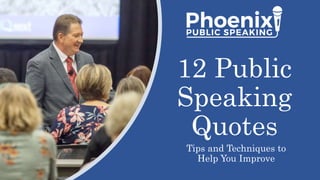 12 Public
Speaking
Quotes
Tips and Techniques to
Help You Improve
 