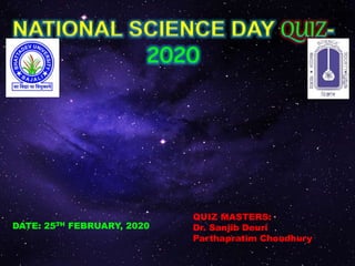 DATE: 25TH FEBRUARY, 2020
QUIZ MASTERS:
Dr. Sanjib Deuri
Parthapratim Choudhury
 