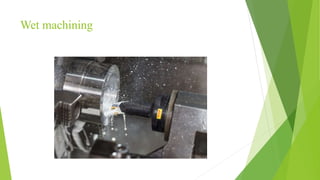 Wet machining
 