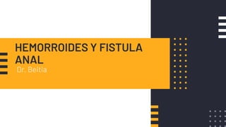 HEMORROIDES Y FISTULA
ANAL
Dr. Beitia
 
