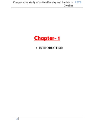 Comparative study of café coffee day and barista in
Gwalior
2020
2
Chapter- 1
• INTRODUCTION
 