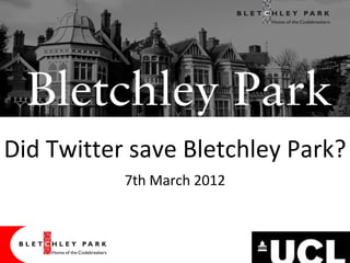 Did Twitter save Bletchley Park?
           7th March 2012
 