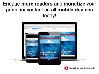 Engage more readers and monetize your
premium content on all mobile devices
today!
Excellence. Delivered.
 