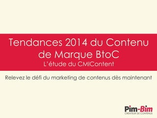 Tendances 2014 du Contenu
de Marque BtoC
L’étude du CMIContent

Relevez le défi du marketing de contenus dès maintenant

 
